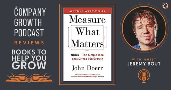 The Company Growth Podcast reviews Books to Help You Grow: Measure What Matters, with guest Jeremy Bout.