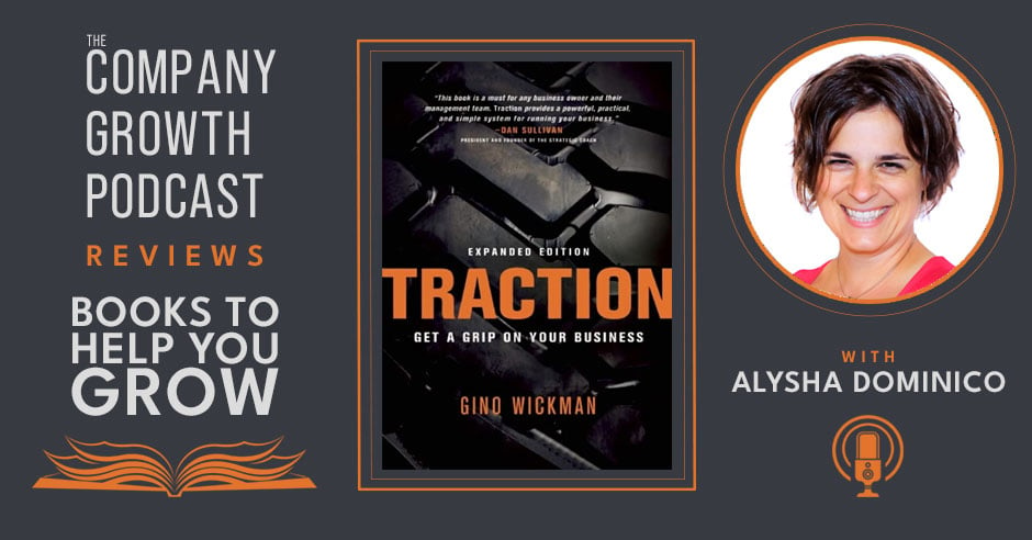 The Company Growth Podcast reviews Traction by Gino Wickman with guest Alysha Dominico.