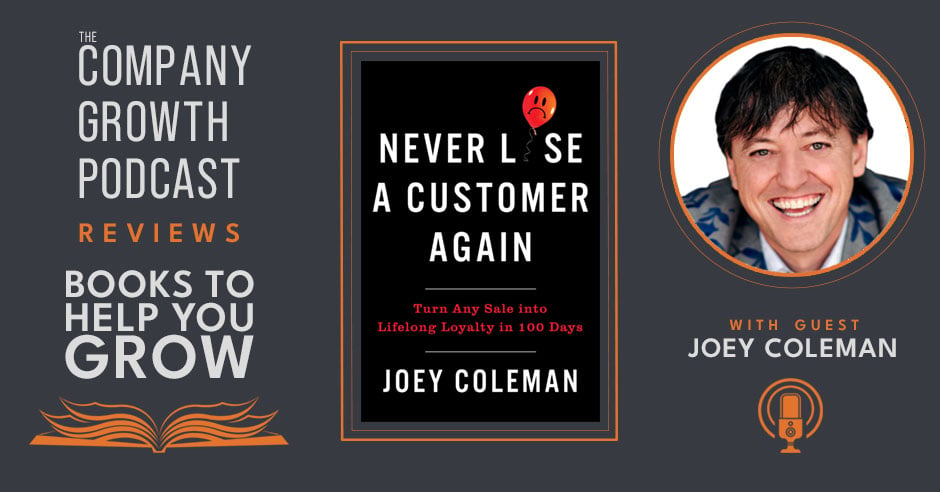 The Company Growth Podcast reviews Books to Help You Grow: Never Lose a Customer Again with guest Joey Coleman.